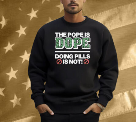 The Pope Is Dope Doing Pills Is Not Shirt