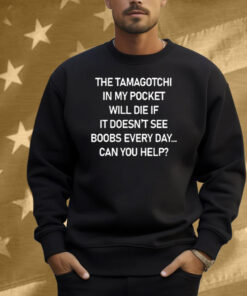 The Tamagotchi In My Pocket Will Die If It Doesn’t See Boobs Every Day Shirt