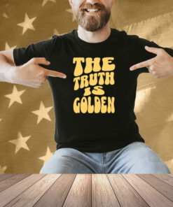 The Truth Is Golden Shirt