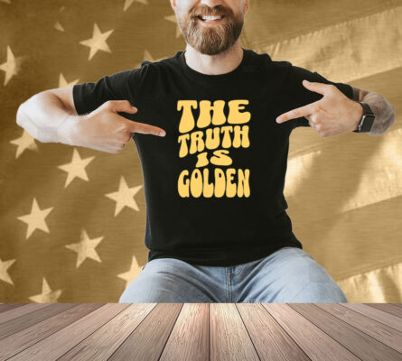 The Truth Is Golden Shirt