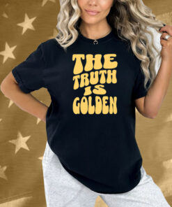 The Truth Is Golden Shirt