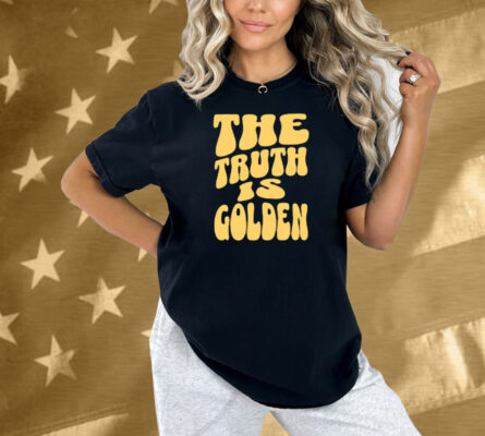 The Truth Is Golden Shirt