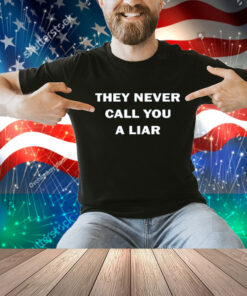 They Never Call You A Liar Shirt