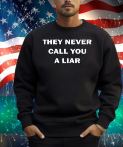 They Never Call You A Liar Shirt
