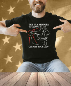 This Is A Reminder To Always Clench Your Jaw Shirt