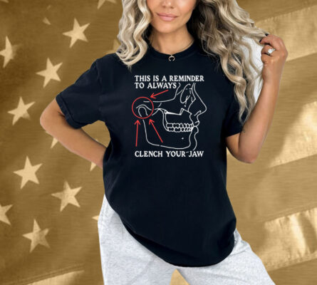 This Is A Reminder To Always Clench Your Jaw Shirt