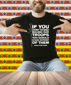 Tom Macdonald If You Don’t Stand Behind Our Troops You Should Stand In Front Of Them Hang Over Gang Shirt