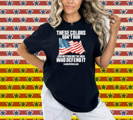 Tom Macdonald These Colors Don’t Run And Neither Do The Men Who Defend It Hang Over Gang American Shirt