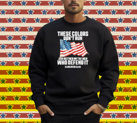 Tom Macdonald These Colors Don’t Run And Neither Do The Men Who Defend It Hang Over Gang American Shirt