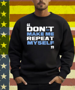 Topher Field Dont Make Me Repeat Myself Shirt