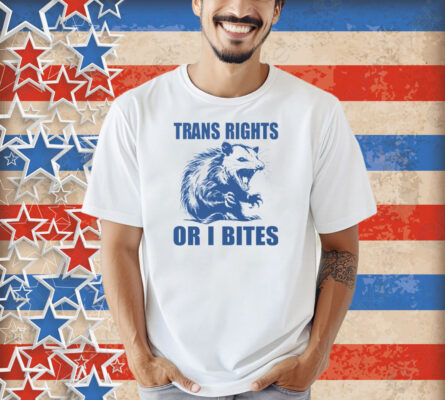 Trans Rights Or I Bites Raccoon Shirt