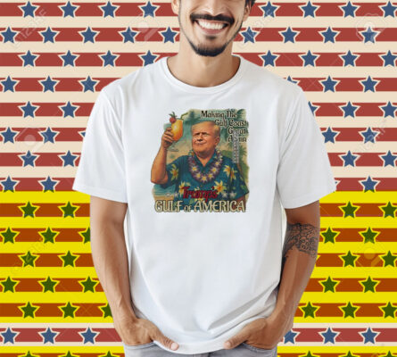 Trump Gulf Of America Making The Gulf Coast Great Again Shirt