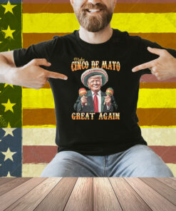Trump Make Cinco De Mayo Great Again Shirt