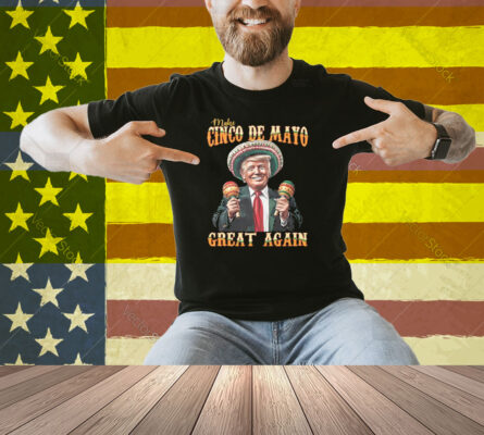 Trump Make Cinco De Mayo Great Again Shirt