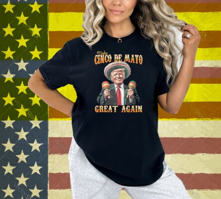 Trump Make Cinco De Mayo Great Again Shirt