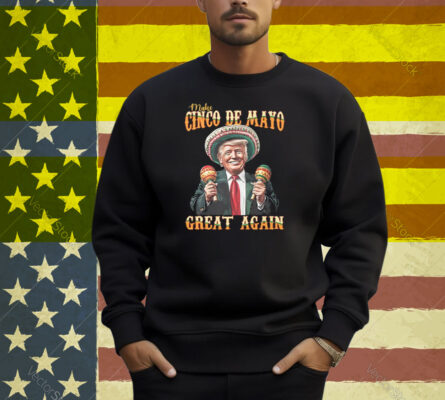 Trump Make Cinco De Mayo Great Again Shirt