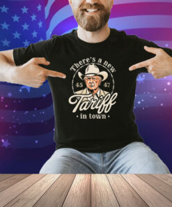 Trump There’s A New Tariff In Town 45 47 Shirt