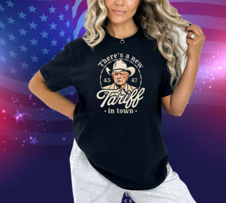 Trump There’s A New Tariff In Town 45 47 Shirt