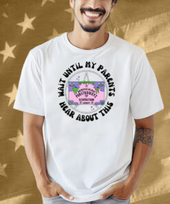 Wait Until My Parents Hear About This Shirt