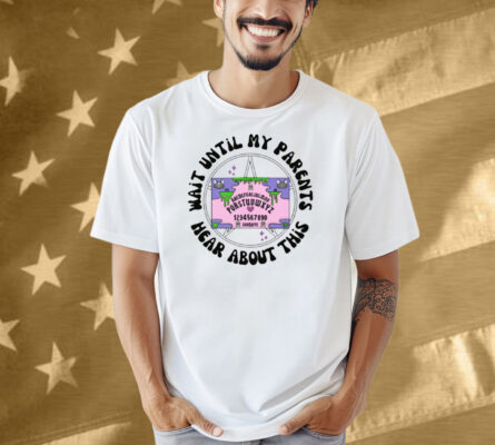 Wait Until My Parents Hear About This Shirt