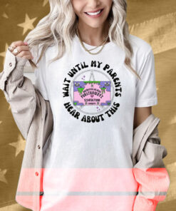 Wait Until My Parents Hear About This Shirt