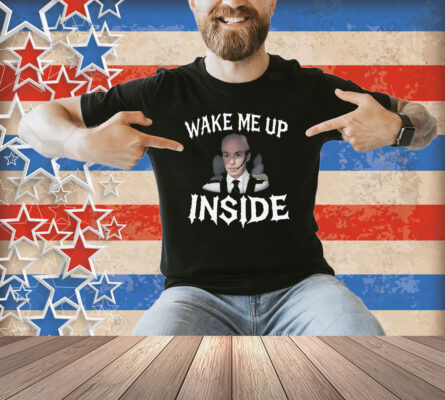 Wake Me Up Inside Shirt