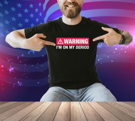Warning I’m On My Deriod Shirt