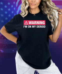 Warning I’m On My Deriod Shirt