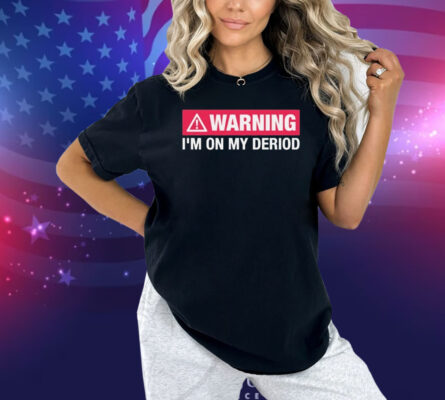 Warning I’m On My Deriod Shirt