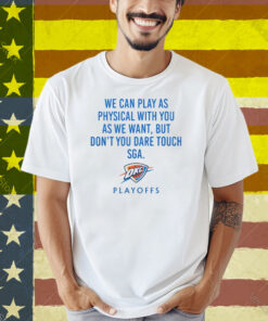 We Can Play As Physical With You As We Want OKC Playoffs Shirt