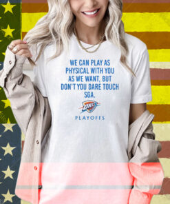 We Can Play As Physical With You As We Want OKC Playoffs Shirt