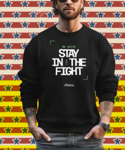 We Gotta Stay In The Fight Boston Celtics T-Shirt