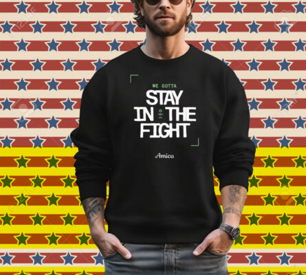 We Gotta Stay In The Fight Boston Celtics T-Shirt