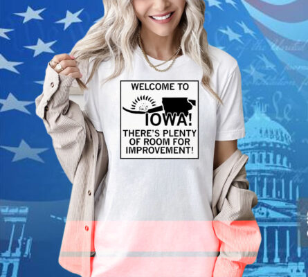 Welcome To Iowa There’s Plenty Of Room For Improvement Shirt