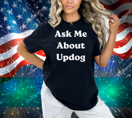 What’s Ask Me About UpDog Shirt