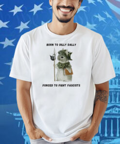 Woodland Guardian Born to Dilly Dally Forced to Fight Fascists Shirt