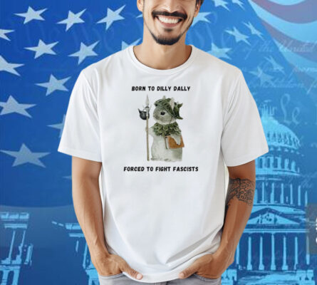 Woodland Guardian Born to Dilly Dally Forced to Fight Fascists Shirt