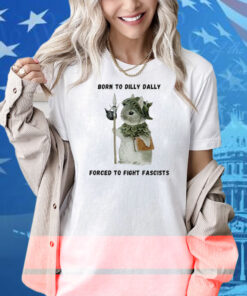 Woodland Guardian Born to Dilly Dally Forced to Fight Fascists Shirt