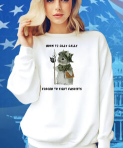 Woodland Guardian Born to Dilly Dally Forced to Fight Fascists Shirt