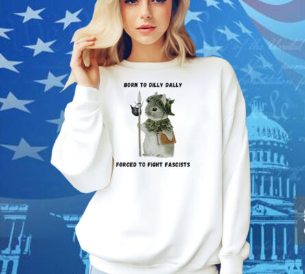Woodland Guardian Born to Dilly Dally Forced to Fight Fascists Shirt