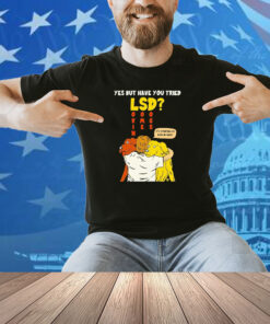 Yes But Have You Tried LSD It’s Starting To Kick In Guys Shirt