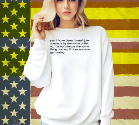 Yes I Have Been To Multiple Concerts By The Same Artist Shirt