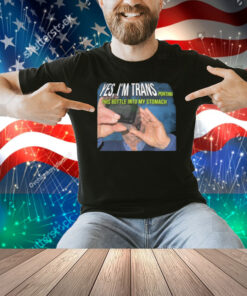 Yes I'm Trans Porting This Bottle Into My Stomach Shirt