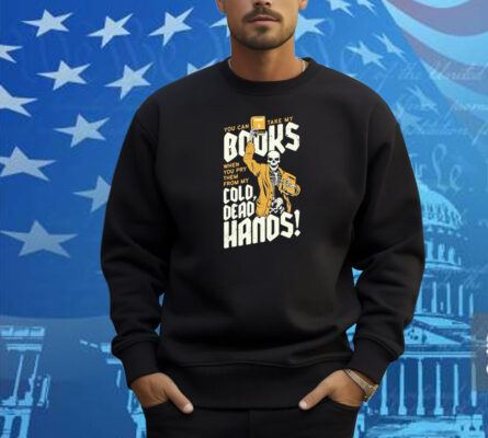 You Can Take My Books When You Pry Them From My Cold Dead Hands Skeleton Shirt