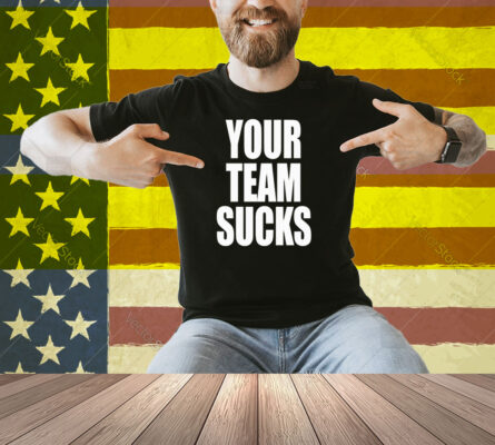 Your Team Sucks Shirt