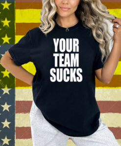 Your Team Sucks Shirt