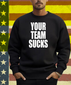 Your Team Sucks Shirt