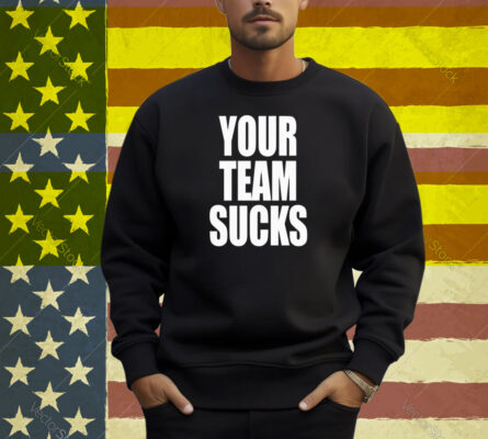 Your Team Sucks Shirt