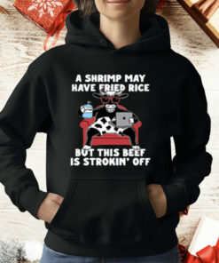 A Shrimp May Have Fried Rice But This Beef Is Strokin Off T-Shirt