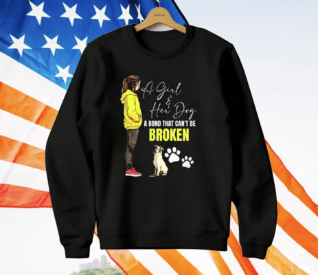 A Girl And Her Dog A Bond That Can’t Be Broken T-Shirt